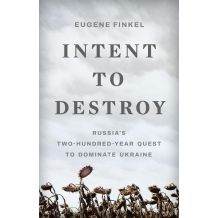 25 Intent to Destroy: Russia’s Two-Hundred-Year Quest to Dominate Ukraine