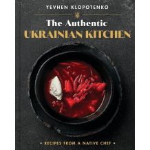 The Authentic Ukrainian Kitchen: Recipes From a Native Chef