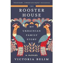 The Rooster House: My Ukrainian Family Story