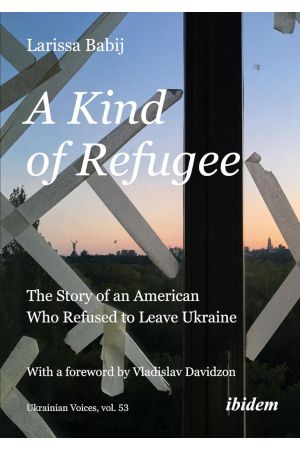 A Kind of Refugee The Story of an American Who Refused to Leave Ukraine