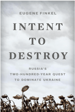Intent to Destroy: Russia's Two-Hundred-Year Quest to Dominate Ukraine