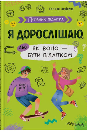 Путівник підлітка. Я дорослішаю, або як воно бути підлітком