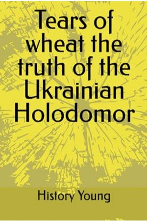 Tears of wheat the truth of the Ukrainian Holodomor