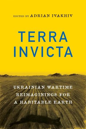 26 Terra Invicta: Ukrainian Wartime Reimaginings for a Habitable Earth