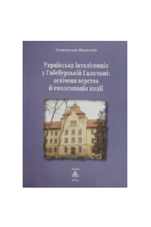 ukrainska-inteligentsia-u-habsburzkii-halychyni-osvichena-verstva-i-emantsypatiia-natsii